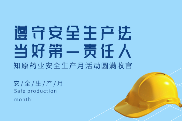 遵守安全生產(chǎn)法，當(dāng)好第一責(zé)任人｜知原藥業(yè)安全生產(chǎn)月活動(dòng)圓滿收官